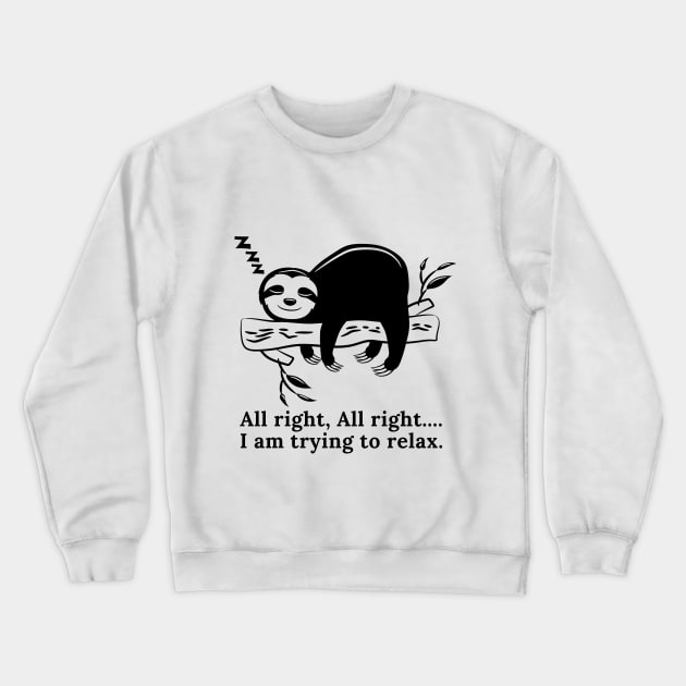 All right, All right... I am relaxing Crewneck Sweatshirt by Tranquility